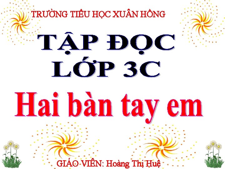 TRƯỜNG TIỂU HỌC XU N HỒNG GIÁO VIÊN: Hoàng Thị Huệ 