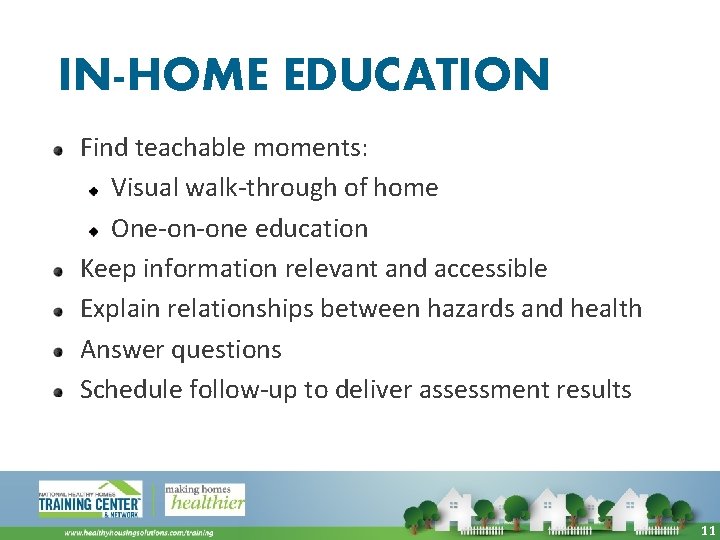 IN-HOME EDUCATION Find teachable moments: Visual walk-through of home One-on-one education Keep information relevant