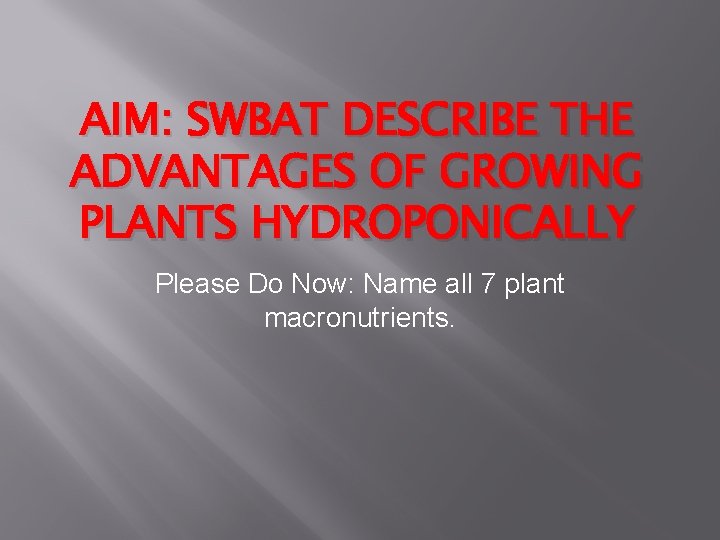 AIM: SWBAT DESCRIBE THE ADVANTAGES OF GROWING PLANTS HYDROPONICALLY Please Do Now: Name all