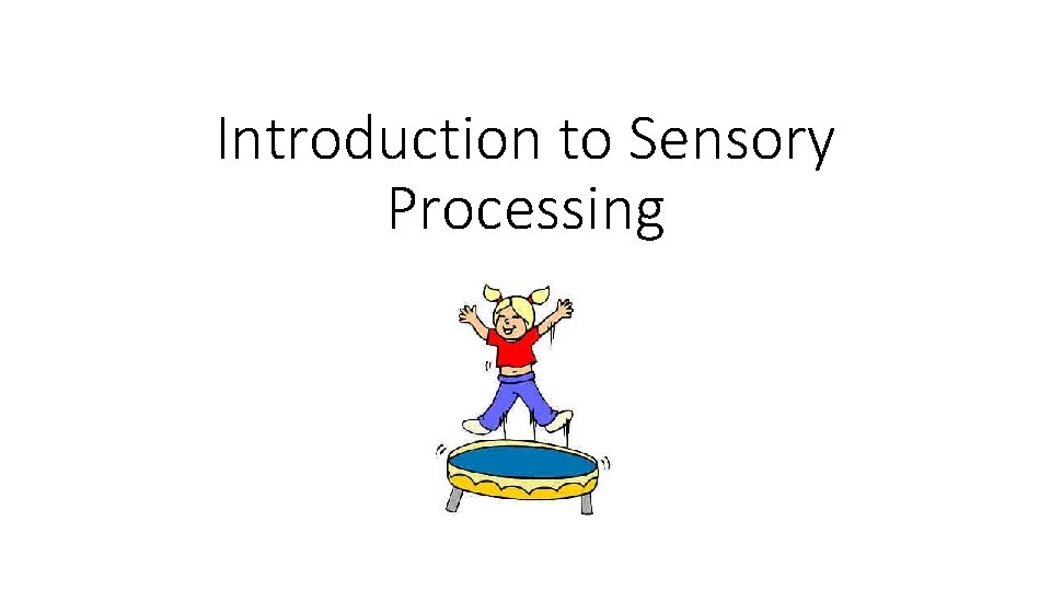 Introduction to Sensory Processing 