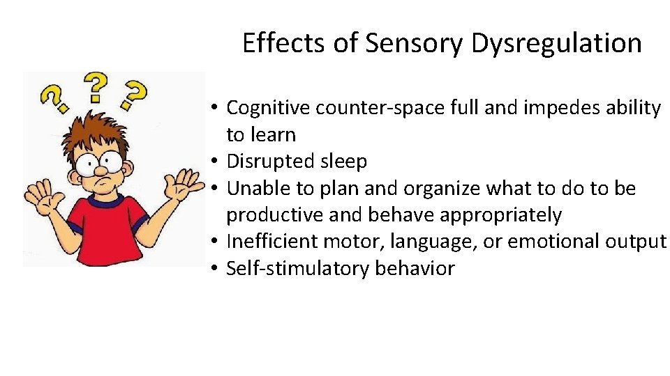 Effects of Sensory Dysregulation • Cognitive counter-space full and impedes ability to learn •