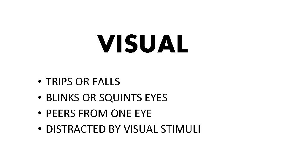 VISUAL • • TRIPS OR FALLS BLINKS OR SQUINTS EYES PEERS FROM ONE EYE