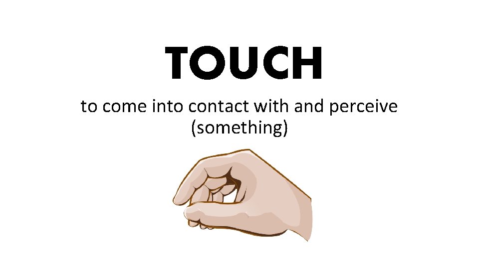 TOUCH to come into contact with and perceive (something) 