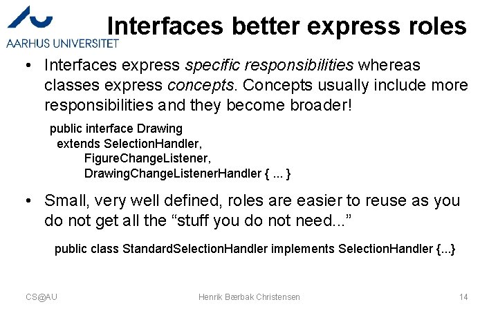 Interfaces better express roles • Interfaces express specific responsibilities whereas classes express concepts. Concepts