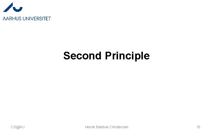 Second Principle CS@AU Henrik Bærbak Christensen 16 