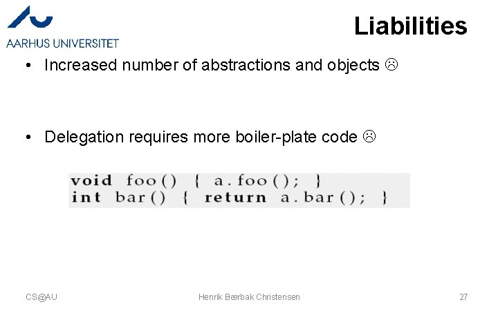 Liabilities • Increased number of abstractions and objects • Delegation requires more boiler-plate code
