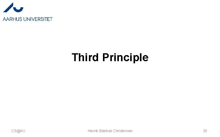 Third Principle CS@AU Henrik Bærbak Christensen 29 