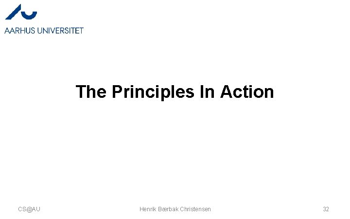 The Principles In Action CS@AU Henrik Bærbak Christensen 32 