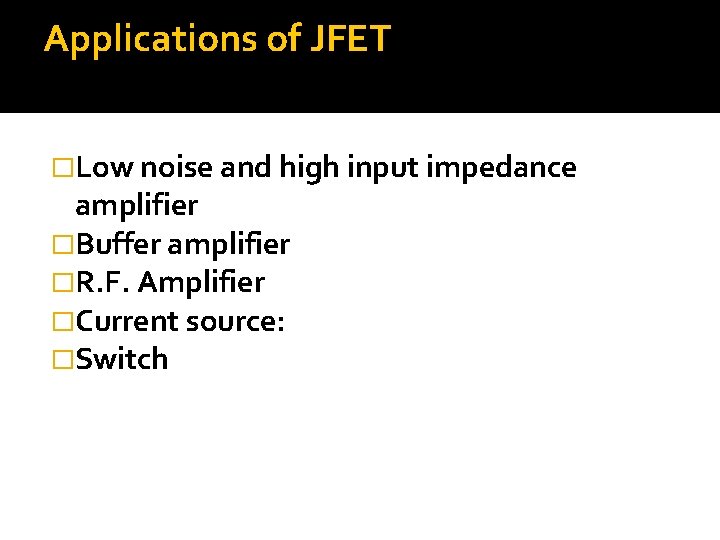 Applications of JFET �Low noise and high input impedance amplifier �Buffer amplifier �R. F.