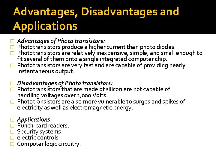 Advantages, Disadvantages and Applications Advantages of Photo transistors: Phototransistors produce a higher current than