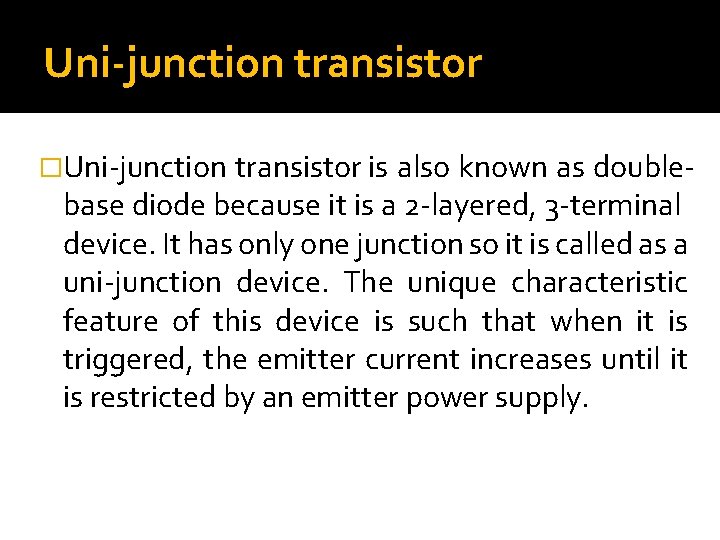 Uni-junction transistor �Uni junction transistor is also known as double base diode because it