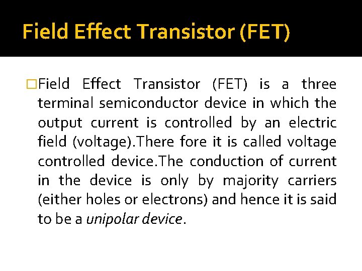 Field Effect Transistor (FET) �Field Effect Transistor (FET) is a three terminal semiconductor device