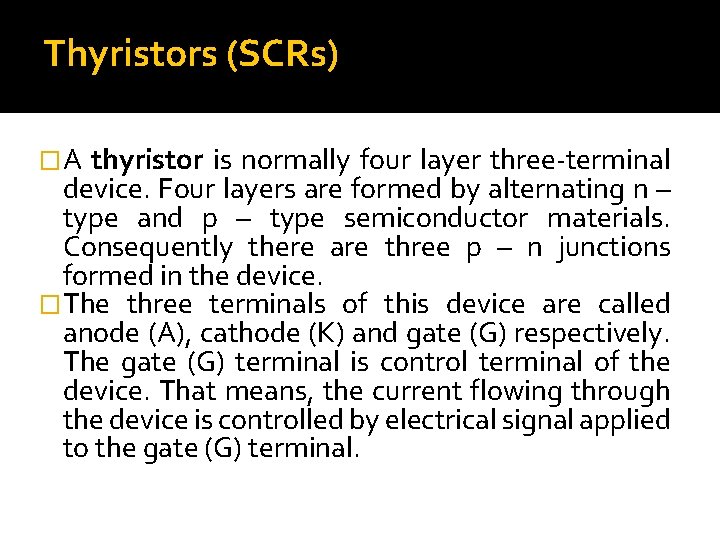 Thyristors (SCRs) �A thyristor is normally four layer three terminal device. Four layers are
