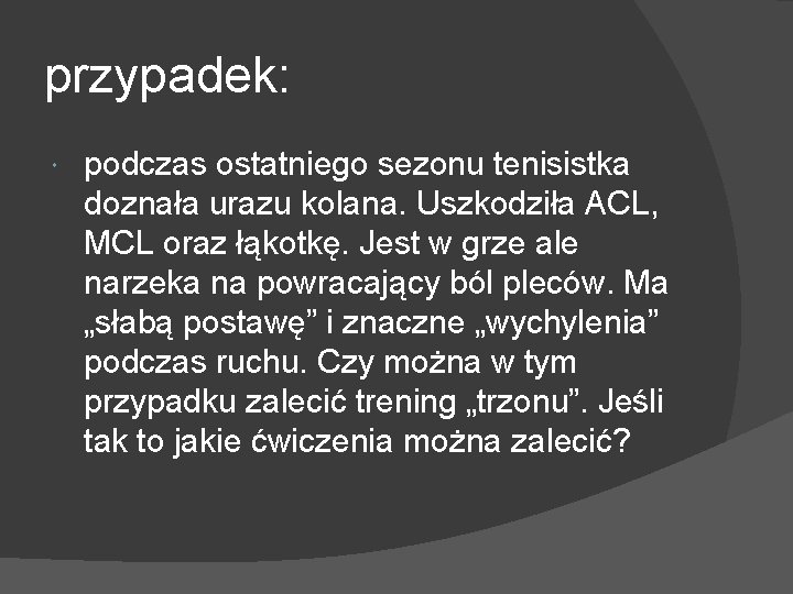 przypadek: podczas ostatniego sezonu tenisistka doznała urazu kolana. Uszkodziła ACL, MCL oraz łąkotkę. Jest