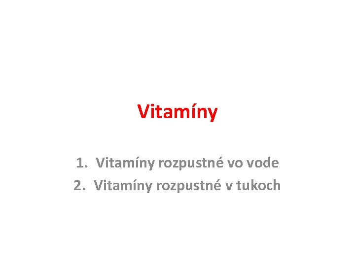 Vitamíny 1. Vitamíny rozpustné vo vode 2. Vitamíny rozpustné v tukoch 