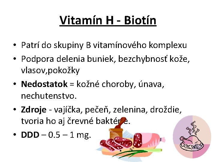 Vitamín H - Biotín • Patrí do skupiny B vitamínového komplexu • Podpora delenia