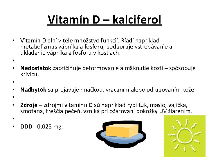 Vitamín D – kalciferol • Vitamín D plní v tele množstvo funkcií. Riadi napríklad