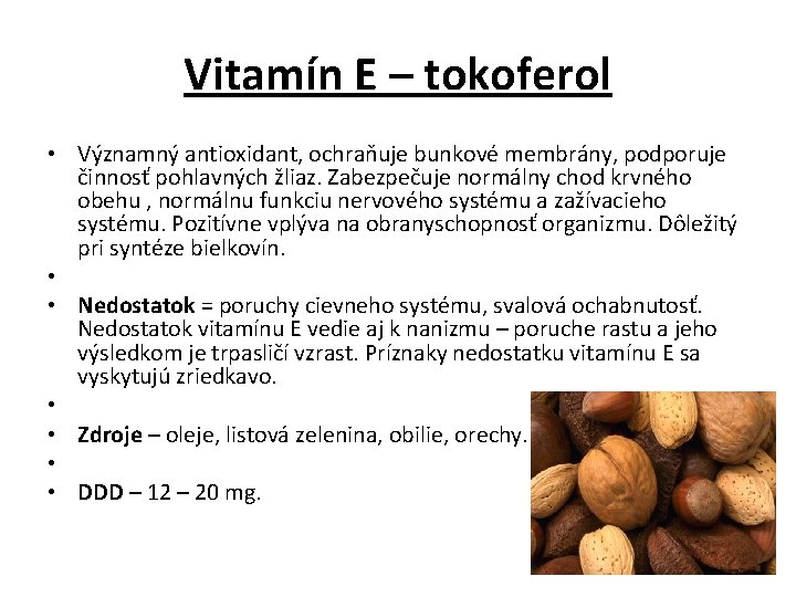 Vitamín E – tokoferol • Významný antioxidant, ochraňuje bunkové membrány, podporuje činnosť pohlavných žliaz.