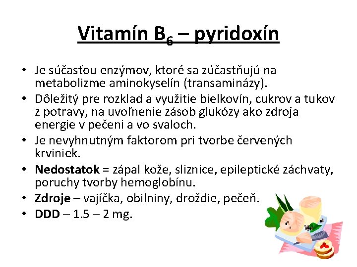 Vitamín B 6 – pyridoxín • Je súčasťou enzýmov, ktoré sa zúčastňujú na metabolizme