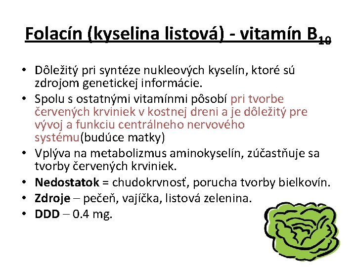 Folacín (kyselina listová) - vitamín B 10 • Dôležitý pri syntéze nukleových kyselín, ktoré