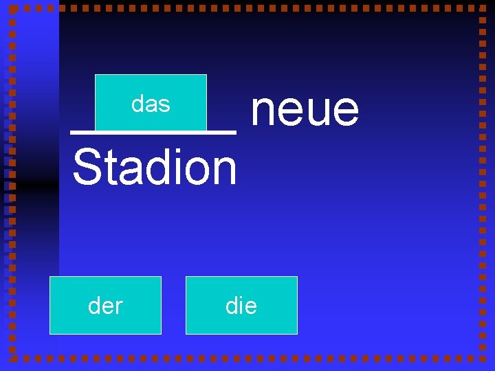 ______ neue Stadion das der die 