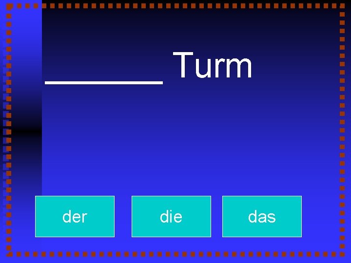 ______ Turm der die das 