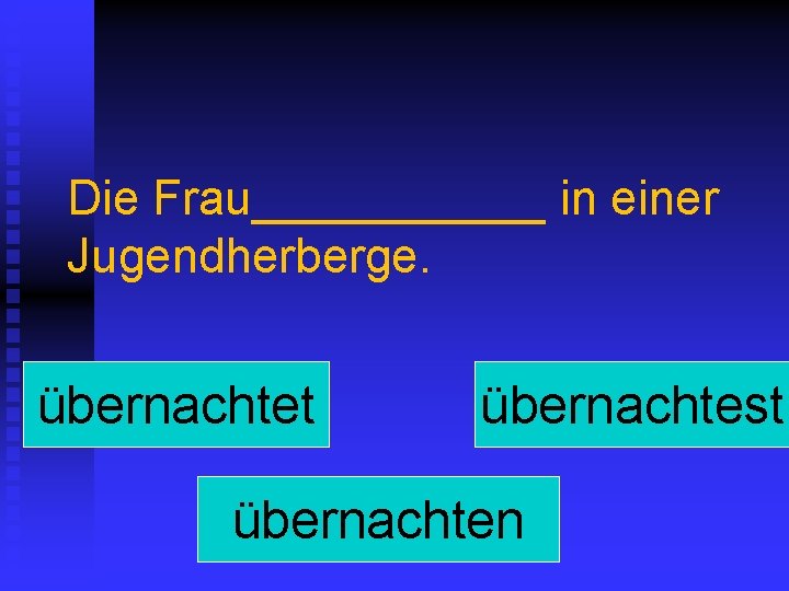 Die Frau______ in einer Jugendherberge. übernachtet übernachtest übernachten 