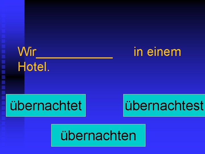 Wir______ Hotel. übernachtet in einem übernachtest übernachten 