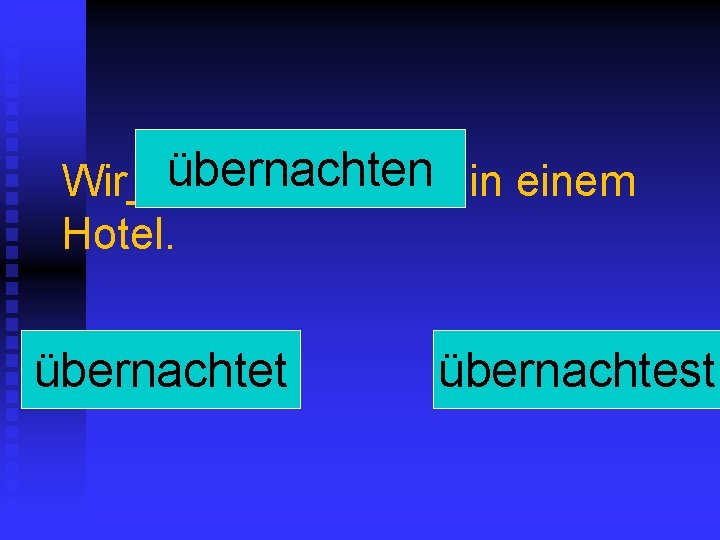 übernachten in einem Wir______ Hotel. übernachtet übernachtest 