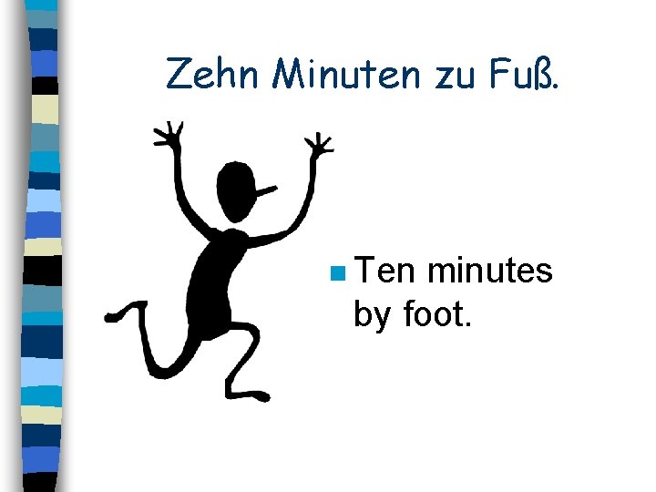 Zehn Minuten zu Fuß. n Ten minutes by foot. 