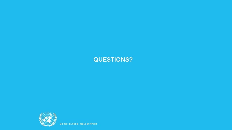 QUESTIONS? UNITED NATIONS | FIELD SUPPORT 