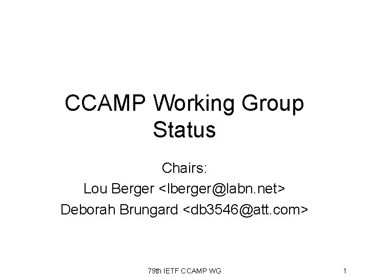 CCAMP Working Group Status Chairs: Lou Berger <lberger@labn. net> Deborah Brungard <db 3546@att. com>