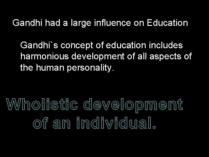 Gandhi had a large influence on Education Gandhi`s concept of education includes harmonious development