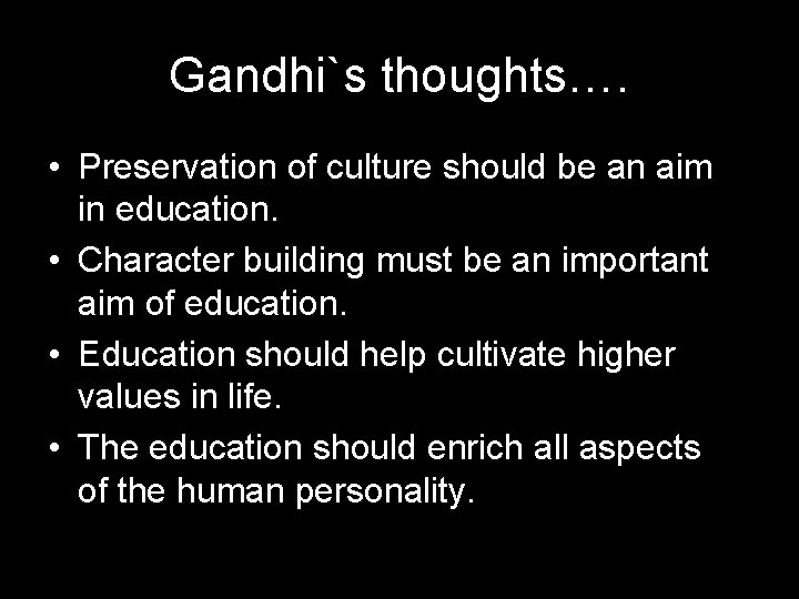 Gandhi`s thoughts…. • Preservation of culture should be an aim in education. • Character
