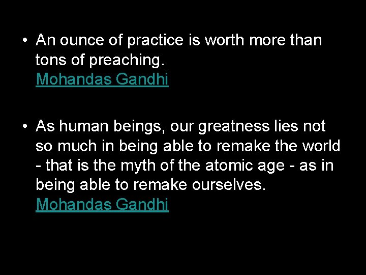  • An ounce of practice is worth more than tons of preaching. Mohandas