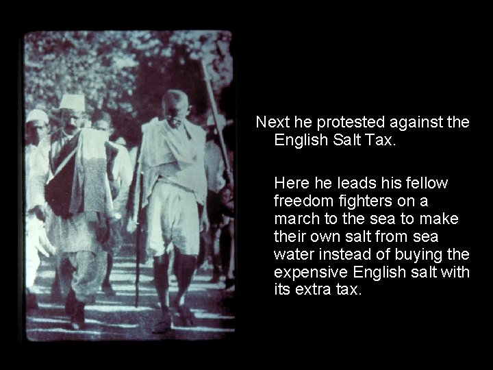Next he protested against the English Salt Tax. Here he leads his fellow freedom