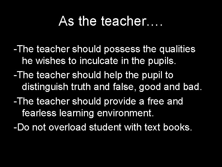 As the teacher…. -The teacher should possess the qualities he wishes to inculcate in