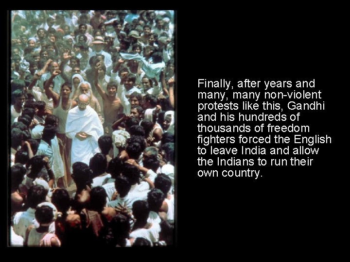 Finally, after years and many, many non-violent protests like this, Gandhi and his hundreds