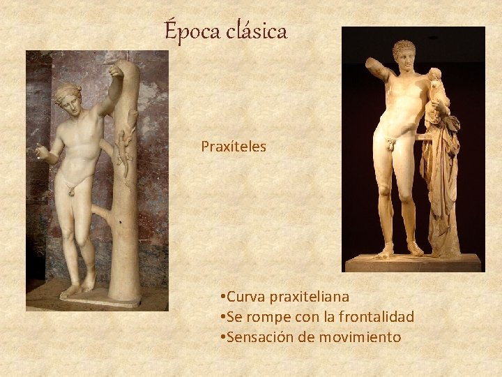 Época clásica Praxíteles • Curva praxiteliana • Se rompe con la frontalidad • Sensación