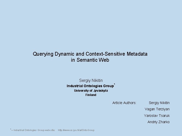Querying Dynamic and Context-Sensitive Metadata in Semantic Web Sergiy Nikitin Industrial Ontologies Group 1