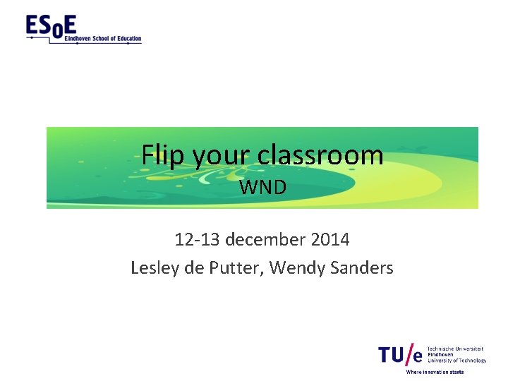 Flip your classroom WND 12 -13 december 2014 Lesley de Putter, Wendy Sanders 