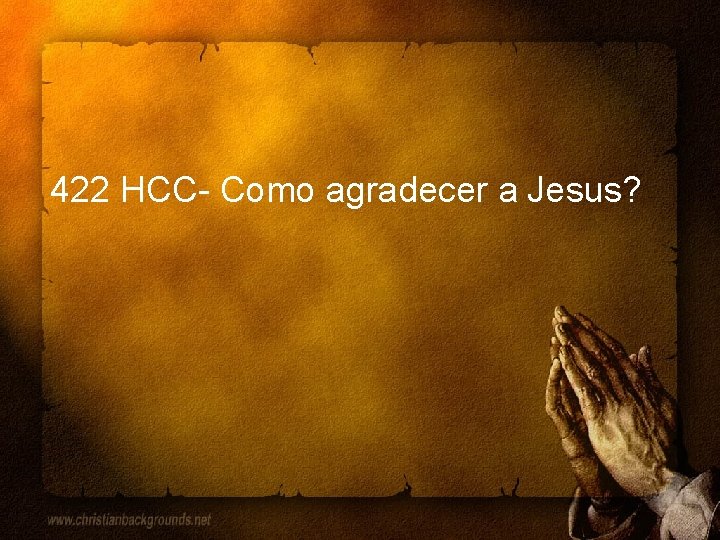 422 HCC- Como agradecer a Jesus? 