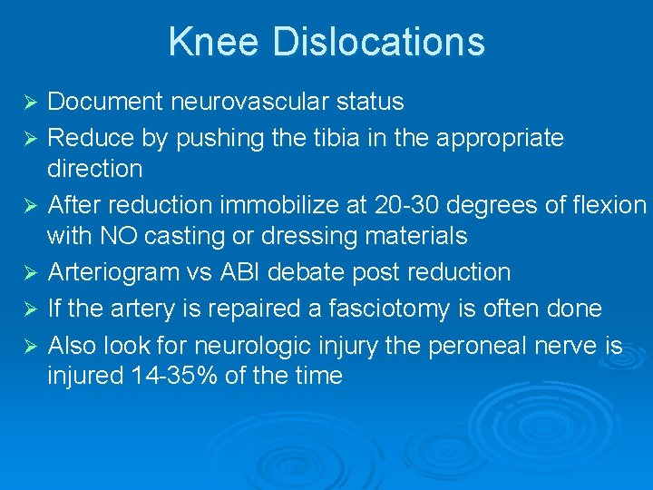 Knee Dislocations Document neurovascular status Ø Reduce by pushing the tibia in the appropriate