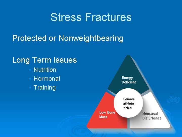 Stress Fractures Protected or Nonweightbearing Long Term Issues • • • Nutrition Hormonal Training