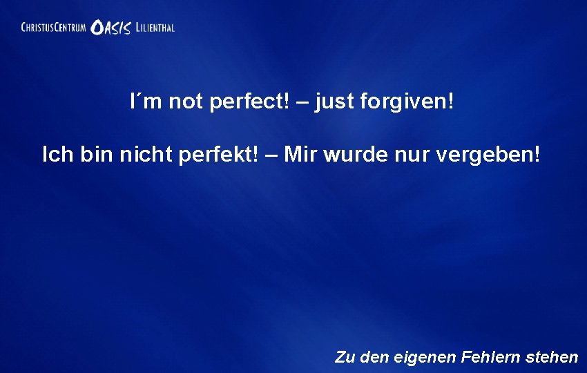 I´m not perfect! – just forgiven! Ich bin nicht perfekt! – Mir wurde nur