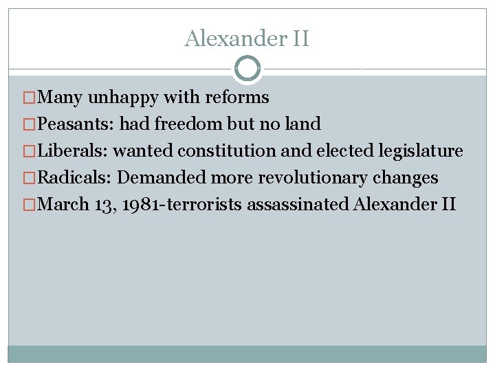 Alexander II �Many unhappy with reforms �Peasants: had freedom but no land �Liberals: wanted