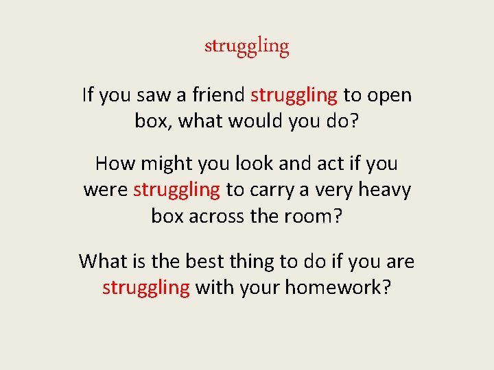 struggling If you saw a friend struggling to open box, what would you do?