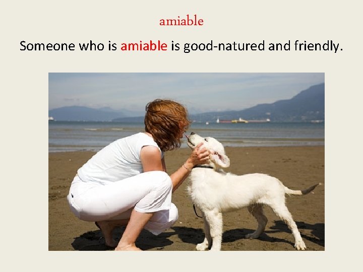 amiable Someone who is amiable is good-natured and friendly. amiable Someone who is amiable is good-natured and friendly.