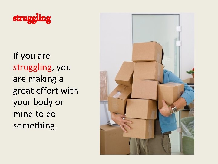 struggling If you are struggling, you are making a great effort with your body struggling If you are struggling, you are making a great effort with your body