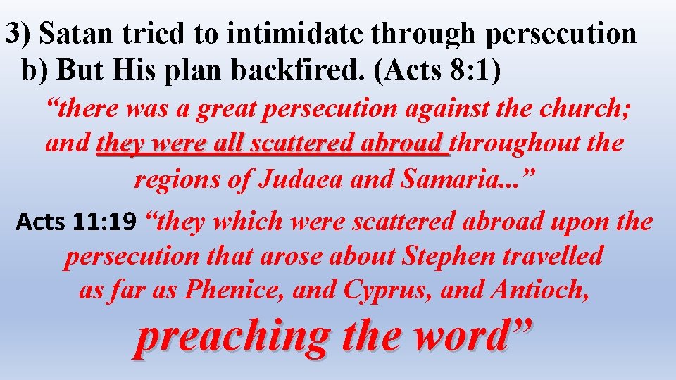3) Satan tried to intimidate through persecution b) But His plan backfired. (Acts 8: